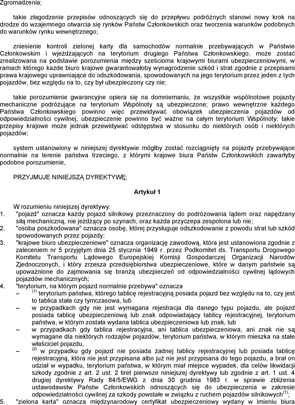 zostać zrealizowana na podstawie porozumienia między sześcioma krajowymi biurami ubezpieczeniowymi, w ramach którego każde biuro krajowe gwarantowałoby wynagrodzenie szkód i strat zgodnie z