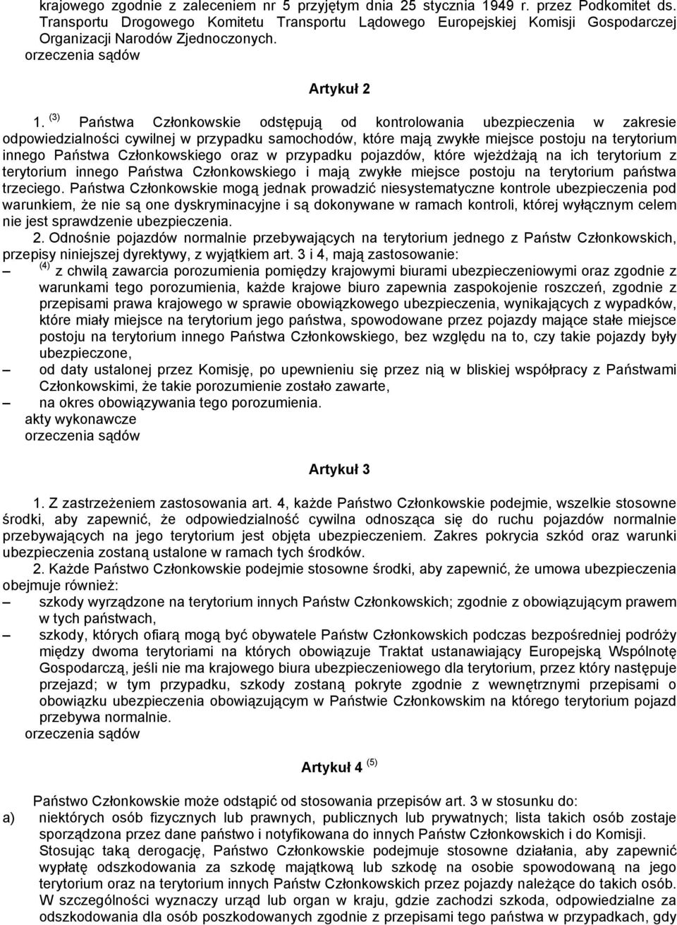 (3) Państwa Członkowskie odstępują od kontrolowania ubezpieczenia w zakresie odpowiedzialności cywilnej w przypadku samochodów, które mają zwykłe miejsce postoju na terytorium innego Państwa