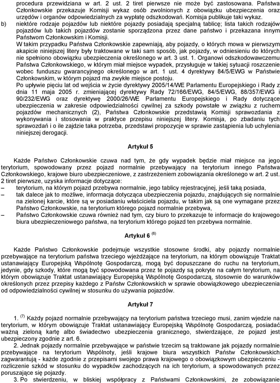 b) niektóre rodzaje pojazdów lub niektóre pojazdy posiadają specjalną tablicę; lista takich rodzajów pojazdów lub takich pojazdów zostanie sporządzona przez dane państwo i przekazana innym Państwom