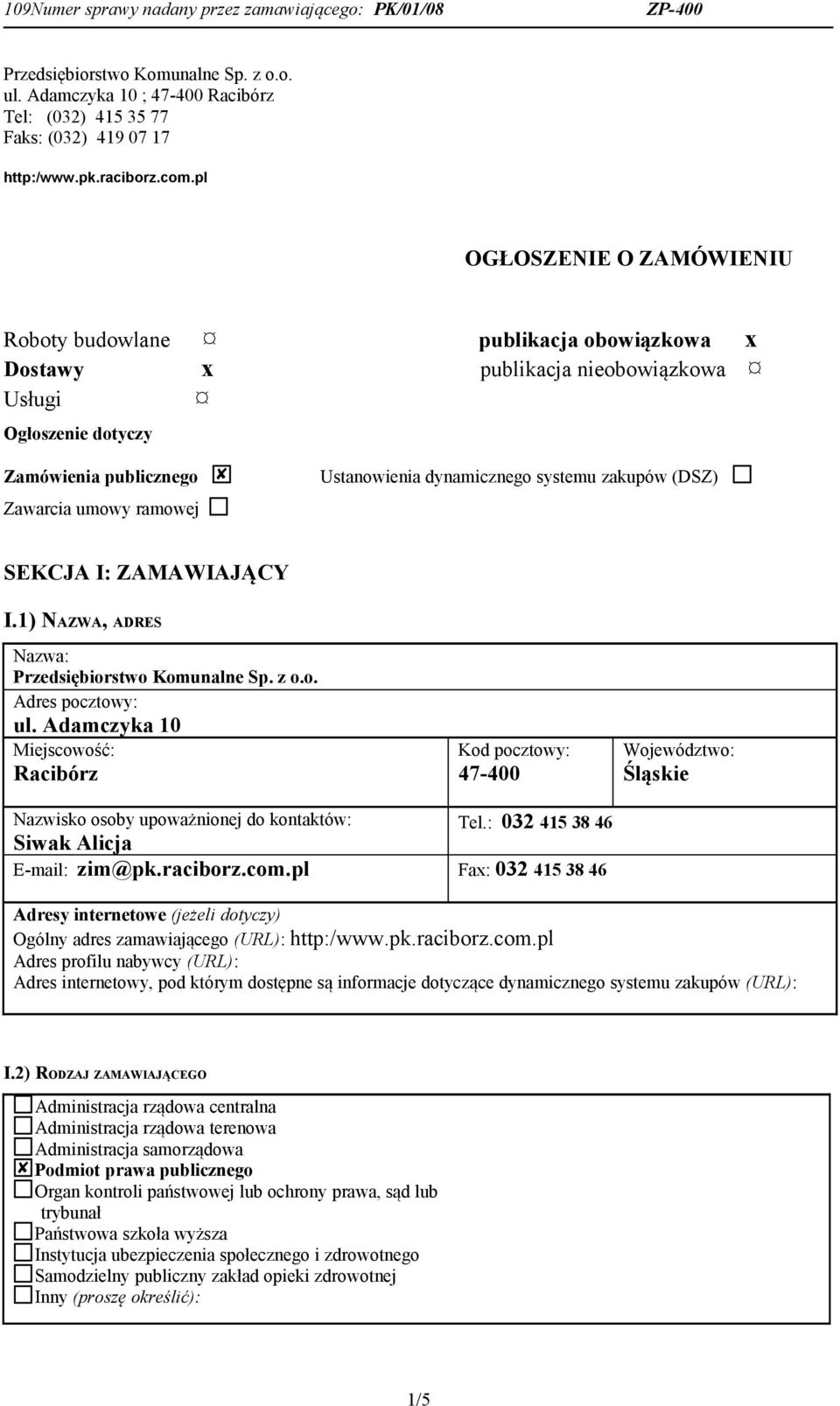 dynamicznego systemu zakupów (DSZ) SEKCJA I: ZAMAWIAJĄCY I.1) NAZWA, ADRES Nazwa: Przedsiębiorstwo Komunalne Sp. z o.o. Adres pocztowy: ul.