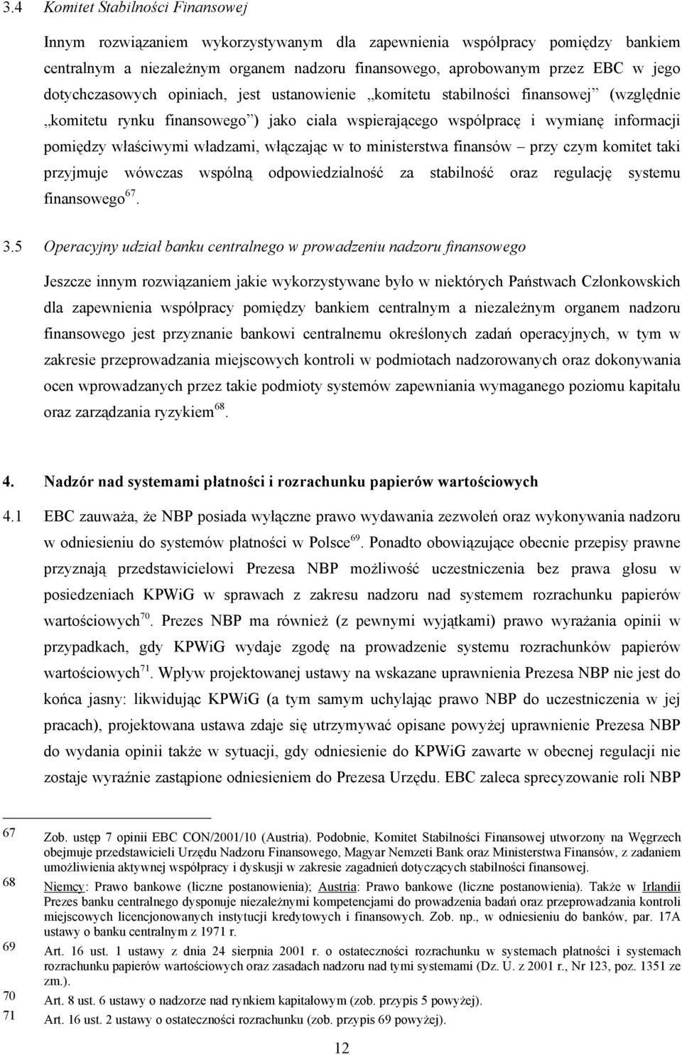 władzami, włączając w to ministerstwa finansów przy czym komitet taki przyjmuje wówczas wspólną odpowiedzialność za stabilność oraz regulację systemu finansowego 67. 3.