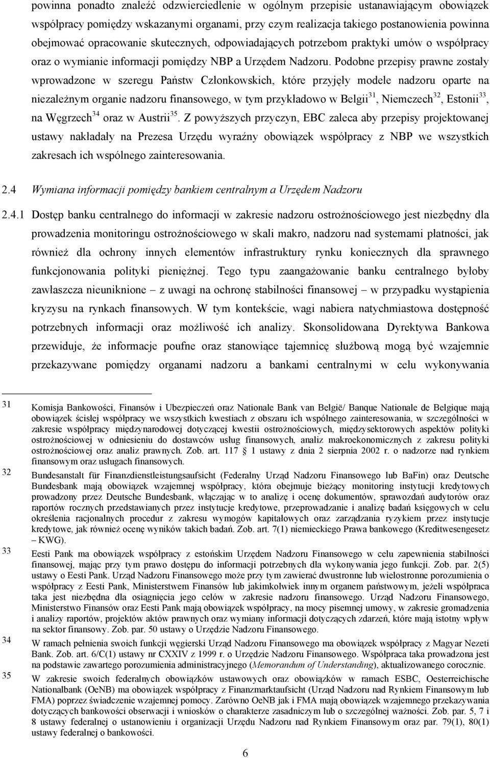 Podobne przepisy prawne zostały wprowadzone w szeregu Państw Członkowskich, które przyjęły modele nadzoru oparte na niezależnym organie nadzoru finansowego, w tym przykładowo w Belgii 31, Niemczech