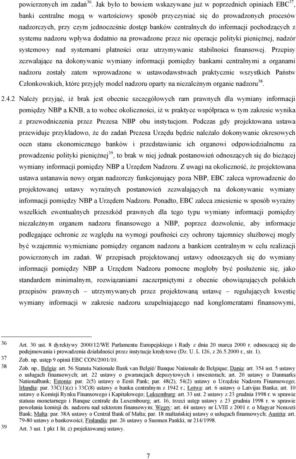 centralnych do informacji pochodzących z systemu nadzoru wpływa dodatnio na prowadzone przez nie operacje polityki pieniężnej, nadzór systemowy nad systemami płatności oraz utrzymywanie stabilności