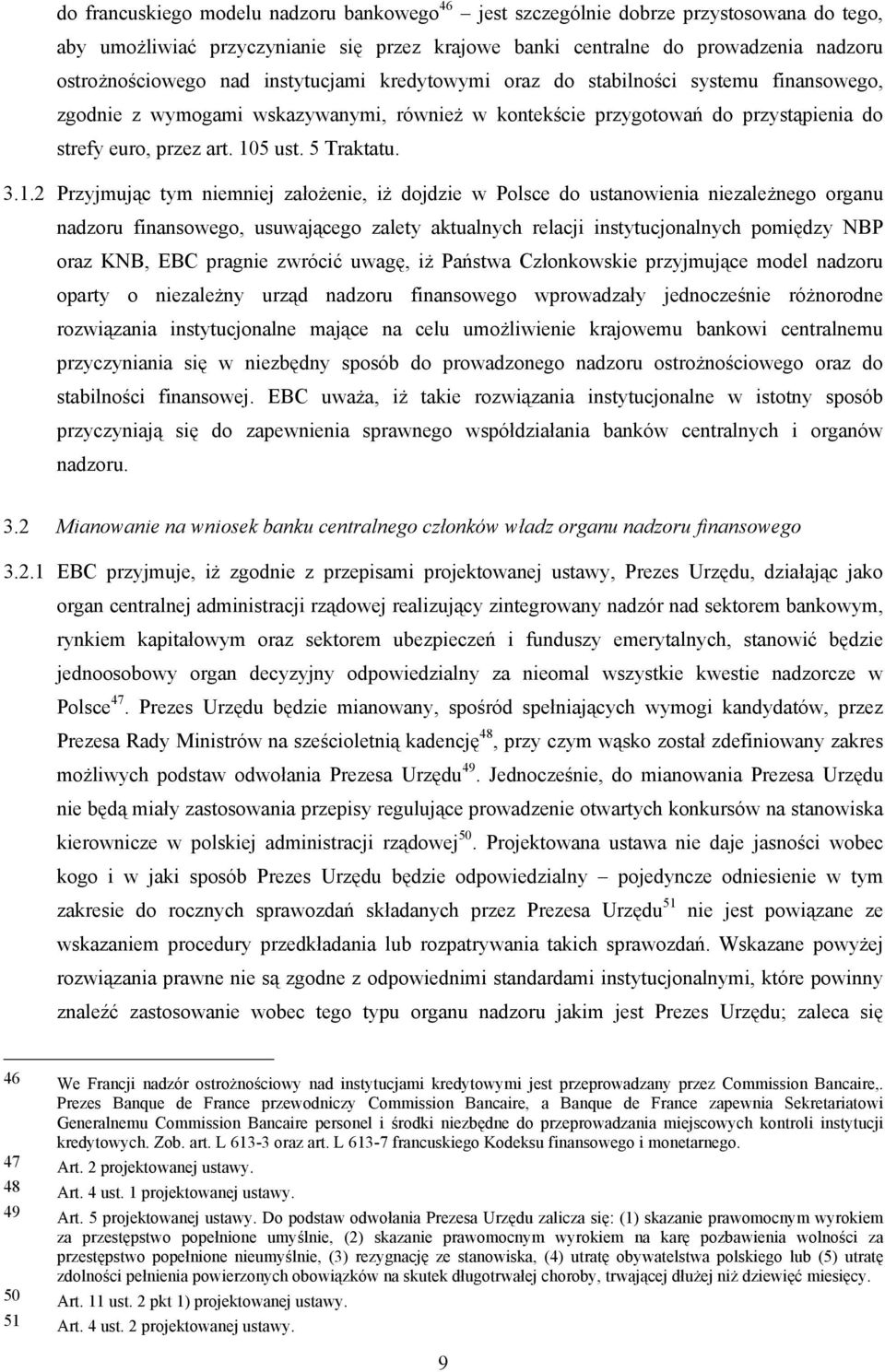 1.2 Przyjmując tym niemniej założenie, iż dojdzie w Polsce do ustanowienia niezależnego organu nadzoru finansowego, usuwającego zalety aktualnych relacji instytucjonalnych pomiędzy NBP oraz KNB, EBC