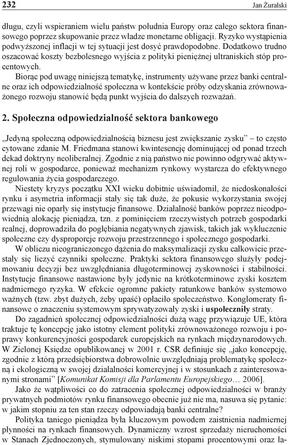 Biorąc pod uwagę niniejszą tematykę, instrumenty używane przez banki centralne oraz ich odpowiedzialność społeczna w kontekście próby odzyskania zrównoważonego rozwoju stanowić będą punkt wyjścia do