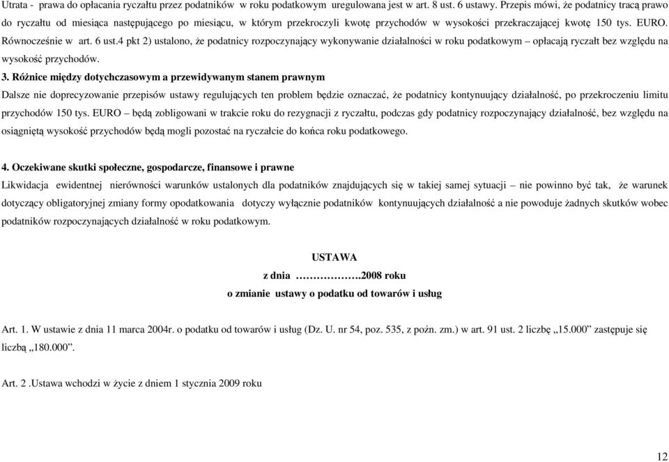 6 ust.4 pkt 2) ustalono, że podatnicy rozpoczynający wykonywanie działalności w roku podatkowym opłacają ryczałt bez względu na wysokość przychodów. 3.