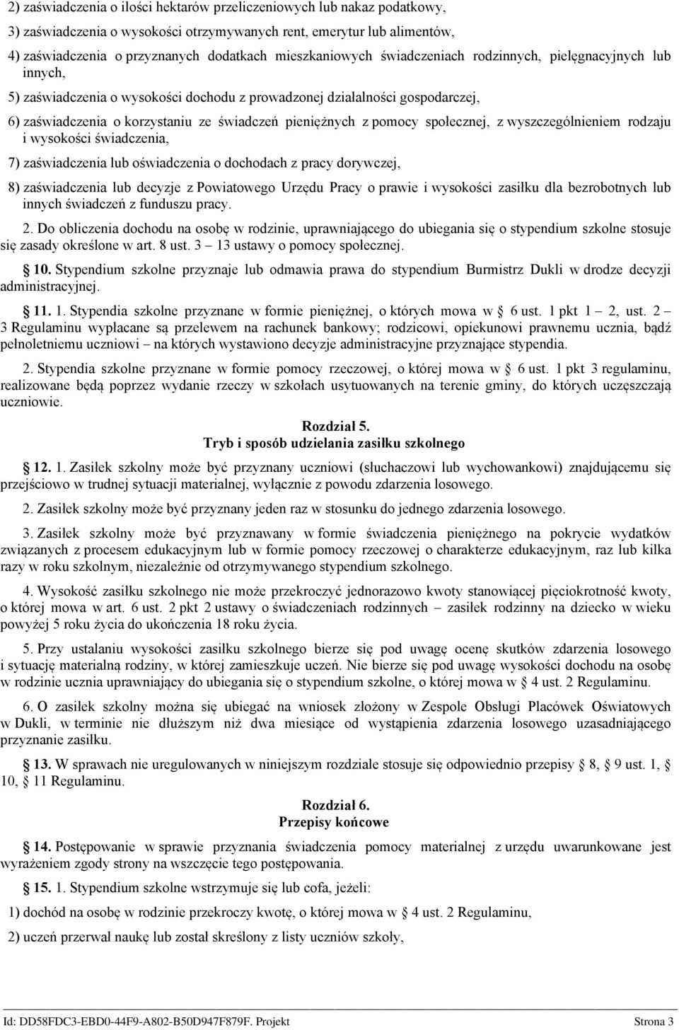 pieniężnych z pomocy społecznej, z wyszczególnieniem rodzaju i wysokości świadczenia, 7) zaświadczenia lub oświadczenia o dochodach z pracy dorywczej, 8) zaświadczenia lub decyzje z Powiatowego