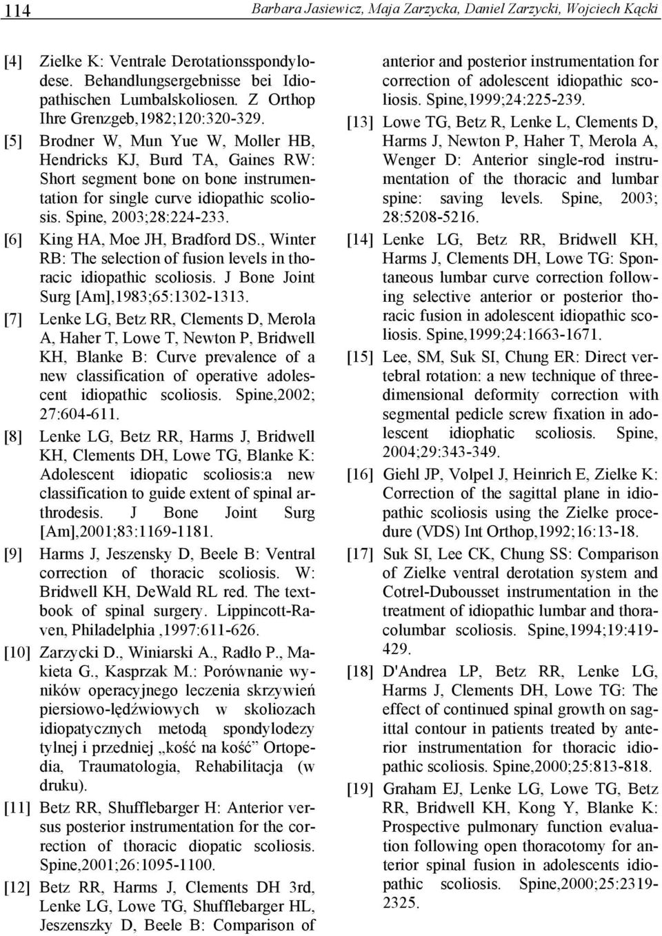 Spine, 2003;28:22-233. [6] King HA, Moe JH, Bradford DS., Winter RB: The selection of fusion levels in thoracic idiopathic scoliosis. J Bone Joint Surg [Am],1983;6:1302-1313.