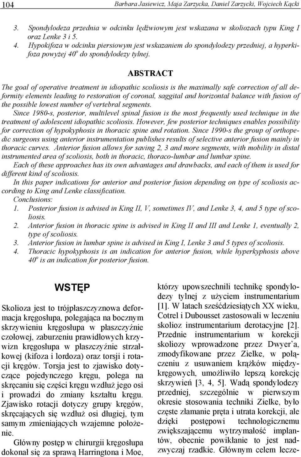 ABSTRACT The goal of operative treatment in idiopathic scoliosis is the maximally safe correction of all deformity elements leading to restoration of coronal, saggital and horizontal balance with