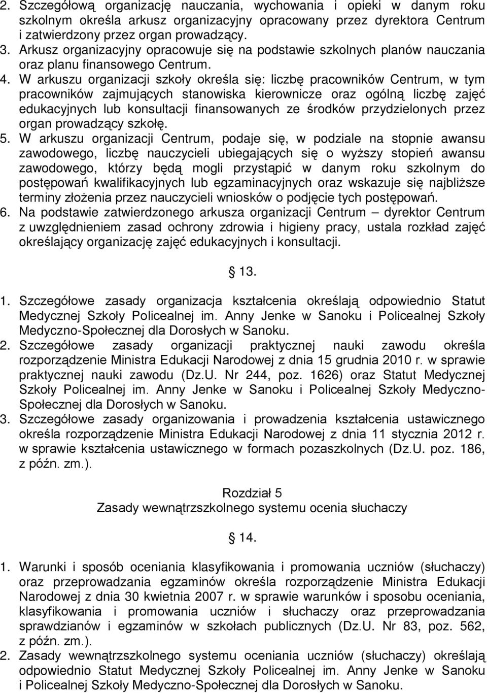 W arkuszu organizacji szkoły określa się: liczbę pracowników Centrum, w tym pracowników zajmujących stanowiska kierownicze oraz ogólną liczbę zajęć edukacyjnych lub konsultacji finansowanych ze