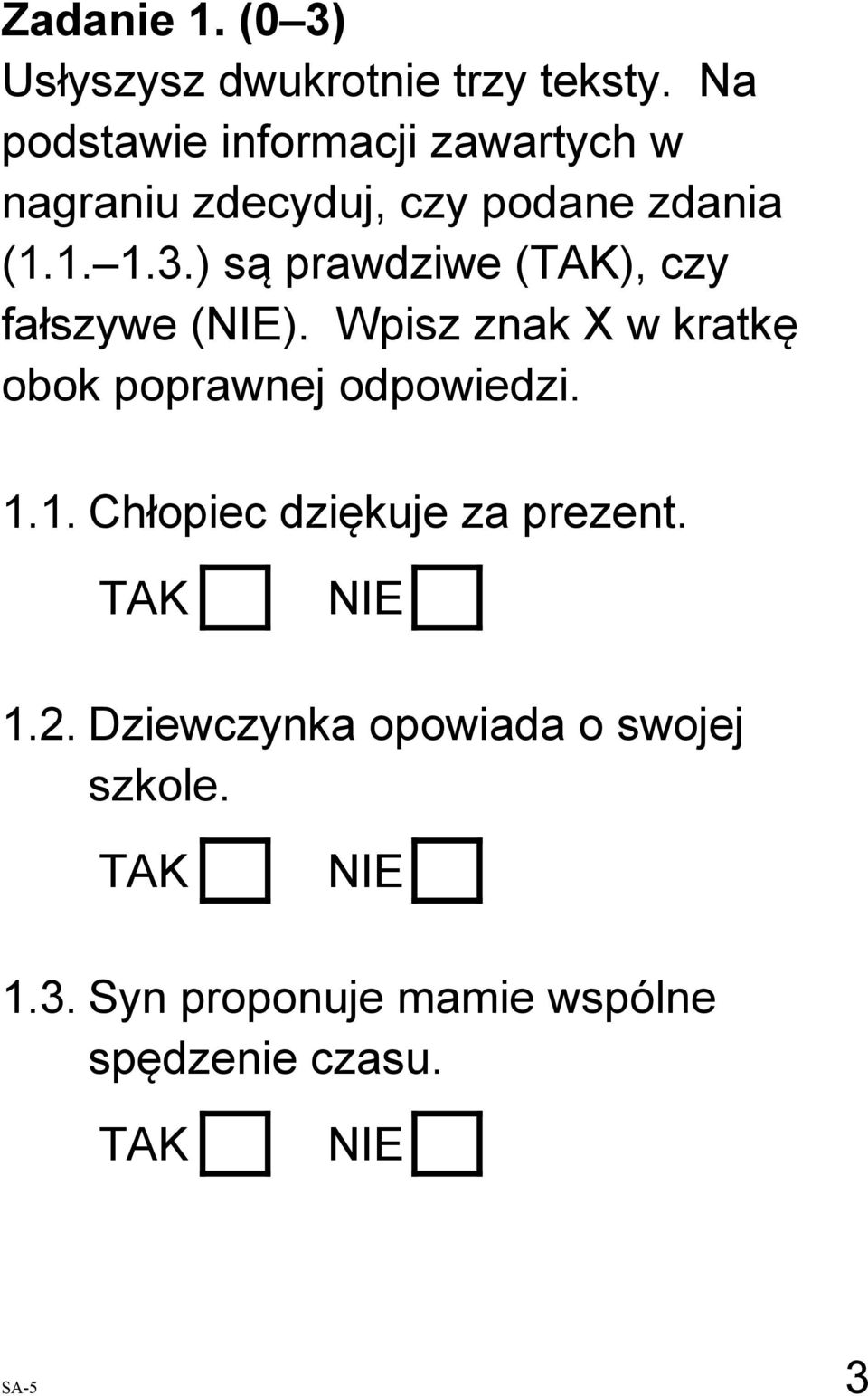 ) są prawdziwe (TAK), czy fałszywe (NIE). Wpisz znak X w kratkę obok poprawnej odpowiedzi. 1.