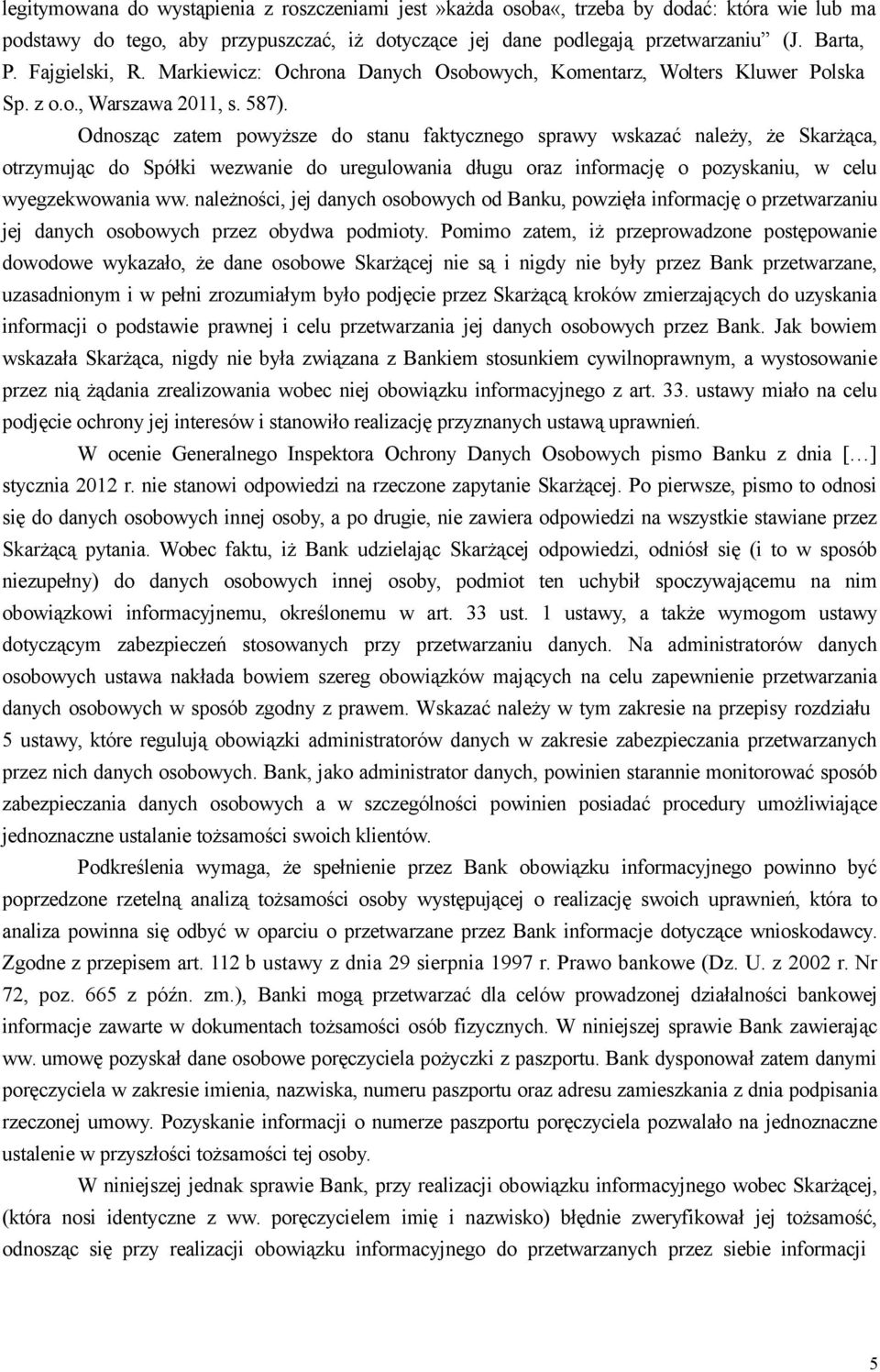 Odnosząc zatem powyższe do stanu faktycznego sprawy wskazać należy, że Skarżąca, otrzymując do Spółki wezwanie do uregulowania długu oraz informację o pozyskaniu, w celu wyegzekwowania ww.