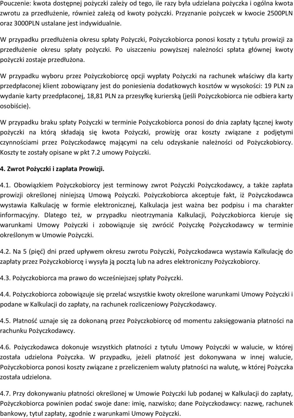 W przypadku przedłużenia okresu spłaty Pożyczki, Pożyczkobiorca ponosi koszty z tytułu prowizji za przedłużenie okresu spłaty pożyczki.