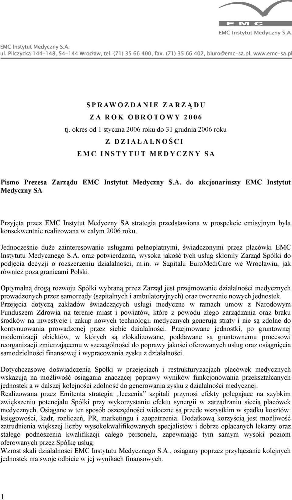 Ł A L N O Ś C I E M C I N S T Y T U T M E D Y C Z N Y S A Pismo Prezesa Zarządu EMC Instytut Medyczny S.A. do akcjonariuszy EMC Instytut Medyczny SA Przyjęta przez EMC Instytut Medyczny SA strategia przedstawiona w prospekcie emisyjnym była konsekwentnie realizowana w całym 2006 roku.