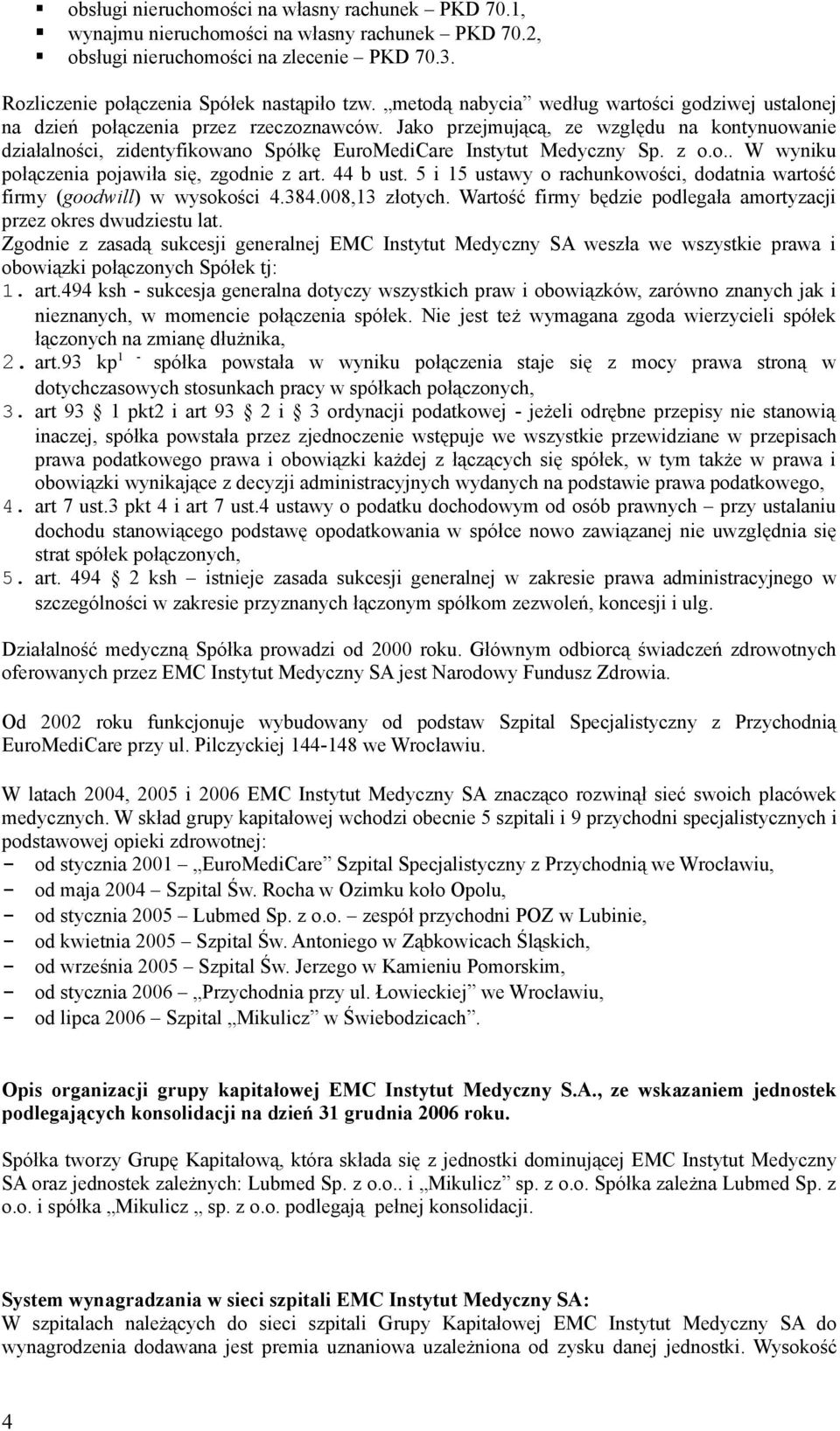 Jako przejmującą, ze względu na kontynuowanie działalności, zidentyfikowano Spółkę EuroMediCare Instytut Medyczny Sp. z o.o.. W wyniku połączenia pojawiła się, zgodnie z art. 44 b ust.