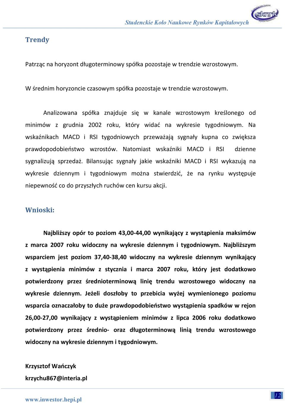 Na wskaźnikach MACD i RSI tygodniowych przeważają sygnały kupna co zwiększa prawdopodobieństwo wzrostów. Natomiast wskaźniki MACD i RSI dzienne sygnalizują sprzedaż.