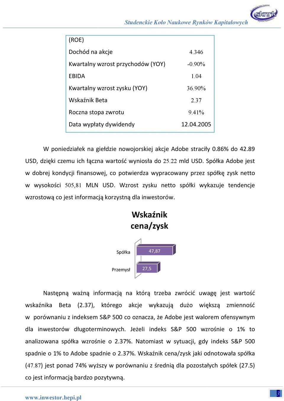 Spółka Adobe jest w dobrej kondycji finansowej, co potwierdza wypracowany przez spółkę zysk netto w wysokości 505,81 MLN wzrostową co jest informacją korzystną dla inwestorów. USD.