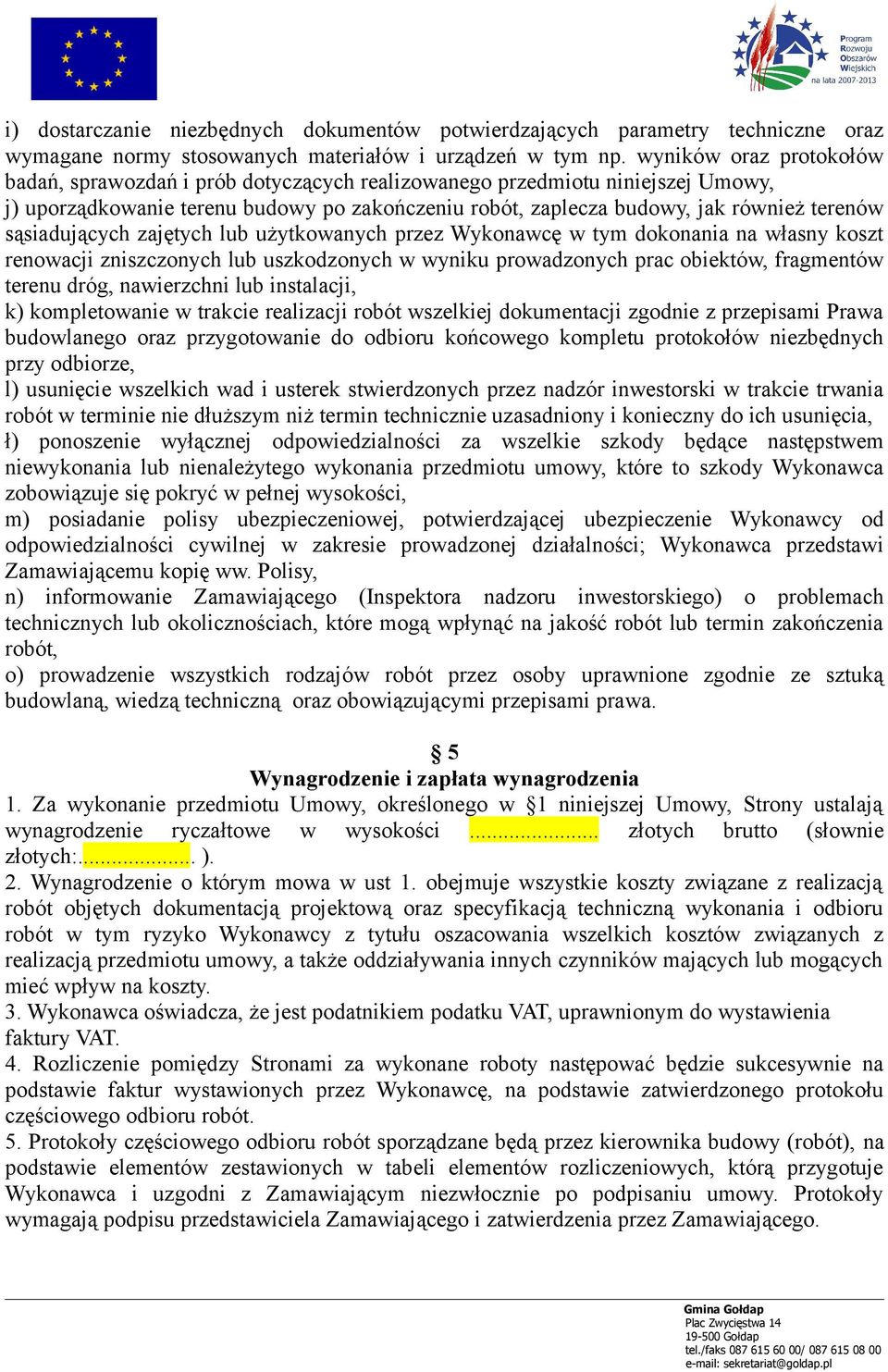 sąsiadujących zajętych lub użytkowanych przez Wykonawcę w tym dokonania na własny koszt renowacji zniszczonych lub uszkodzonych w wyniku prowadzonych prac obiektów, fragmentów terenu dróg,