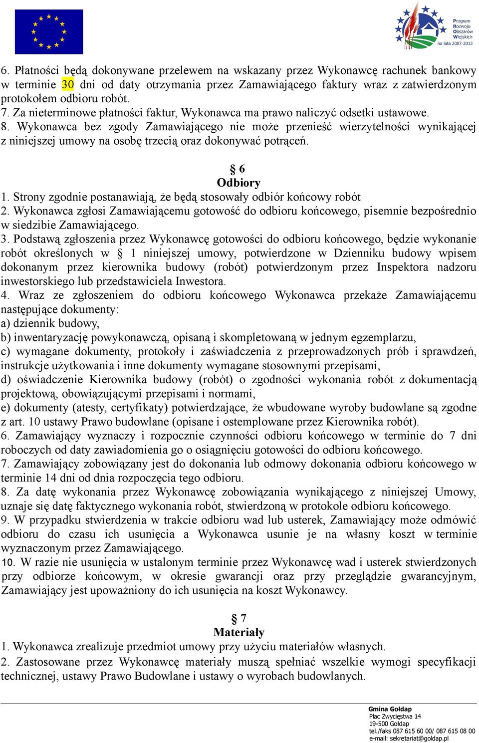 Wykonawca bez zgody Zamawiającego nie może przenieść wierzytelności wynikającej z niniejszej umowy na osobę trzecią oraz dokonywać potrąceń. 6 Odbiory 1.