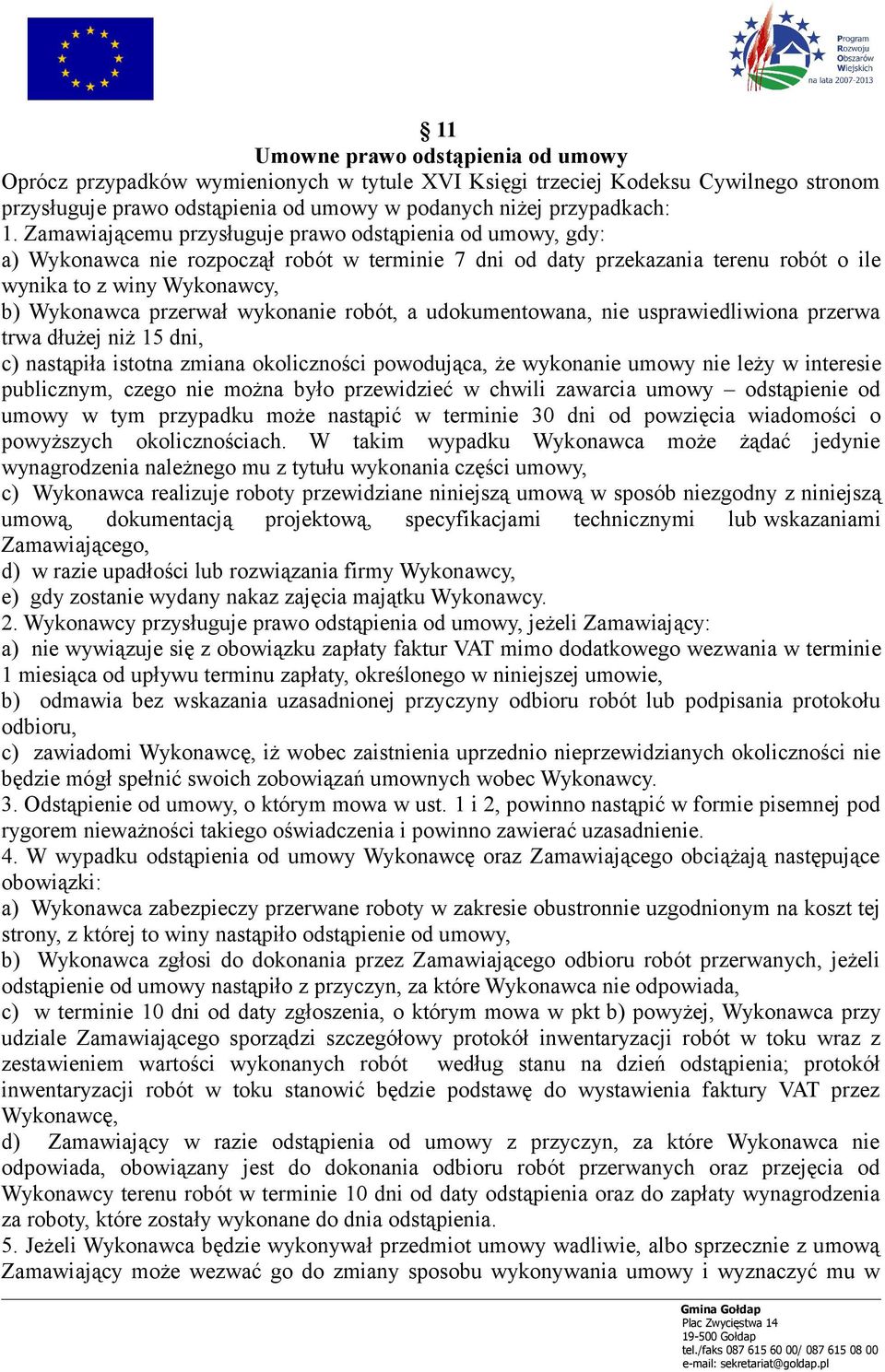 wykonanie robót, a udokumentowana, nie usprawiedliwiona przerwa trwa dłużej niż 15 dni, c) nastąpiła istotna zmiana okoliczności powodująca, że wykonanie umowy nie leży w interesie publicznym, czego