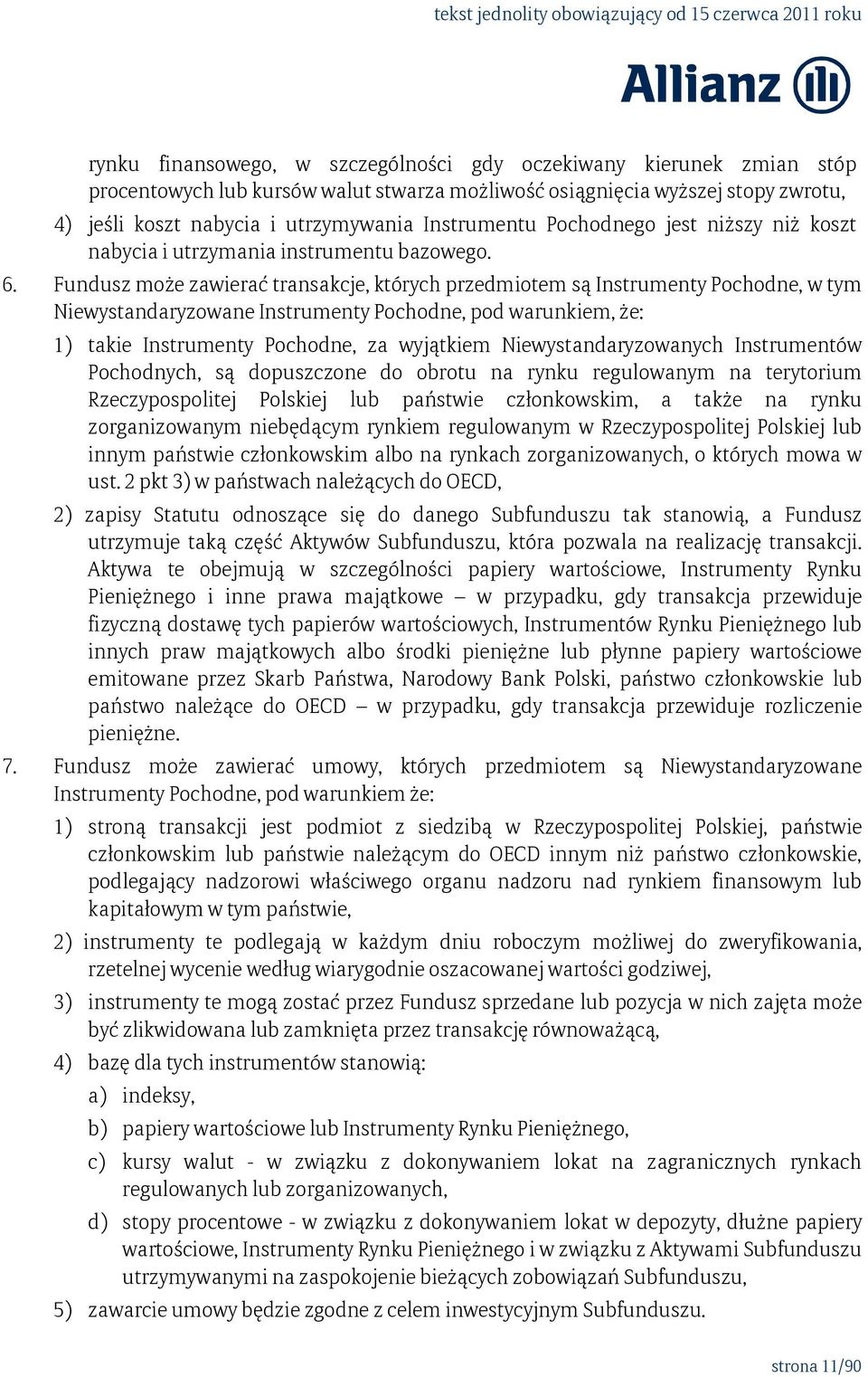 Fundusz może zawierać transakcje, których przedmiotem są Instrumenty Pochodne, w tym Niewystandaryzowane Instrumenty Pochodne, pod warunkiem, że: 1) takie Instrumenty Pochodne, za wyjątkiem