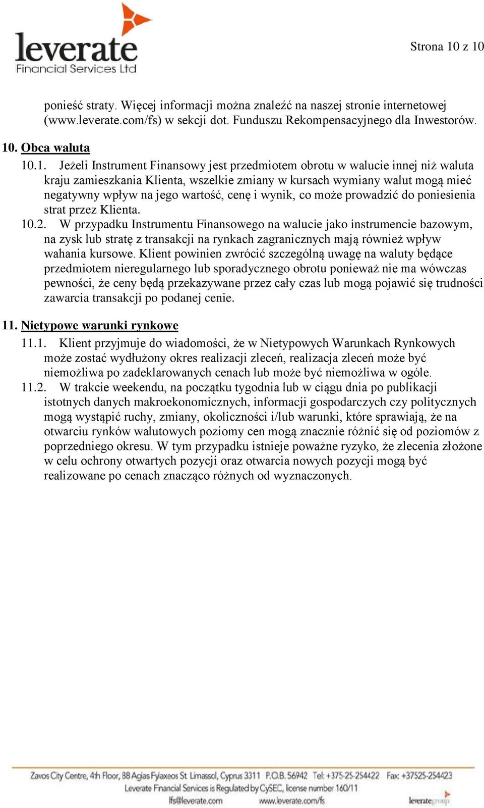 Instrument Finansowy jest przedmiotem obrotu w walucie innej niż waluta kraju zamieszkania Klienta, wszelkie zmiany w kursach wymiany walut mogą mieć negatywny wpływ na jego wartość, cenę i wynik, co