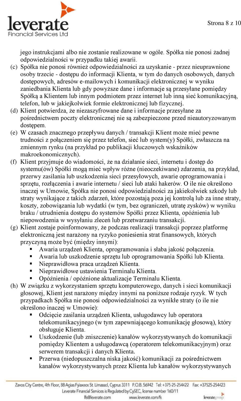 komunikacji elektronicznej w wyniku zaniedbania Klienta lub gdy powyższe dane i informacje są przesyłane pomiędzy Spółką a Klientem lub innym podmiotem przez internet lub inną sieć komunikacyjną,