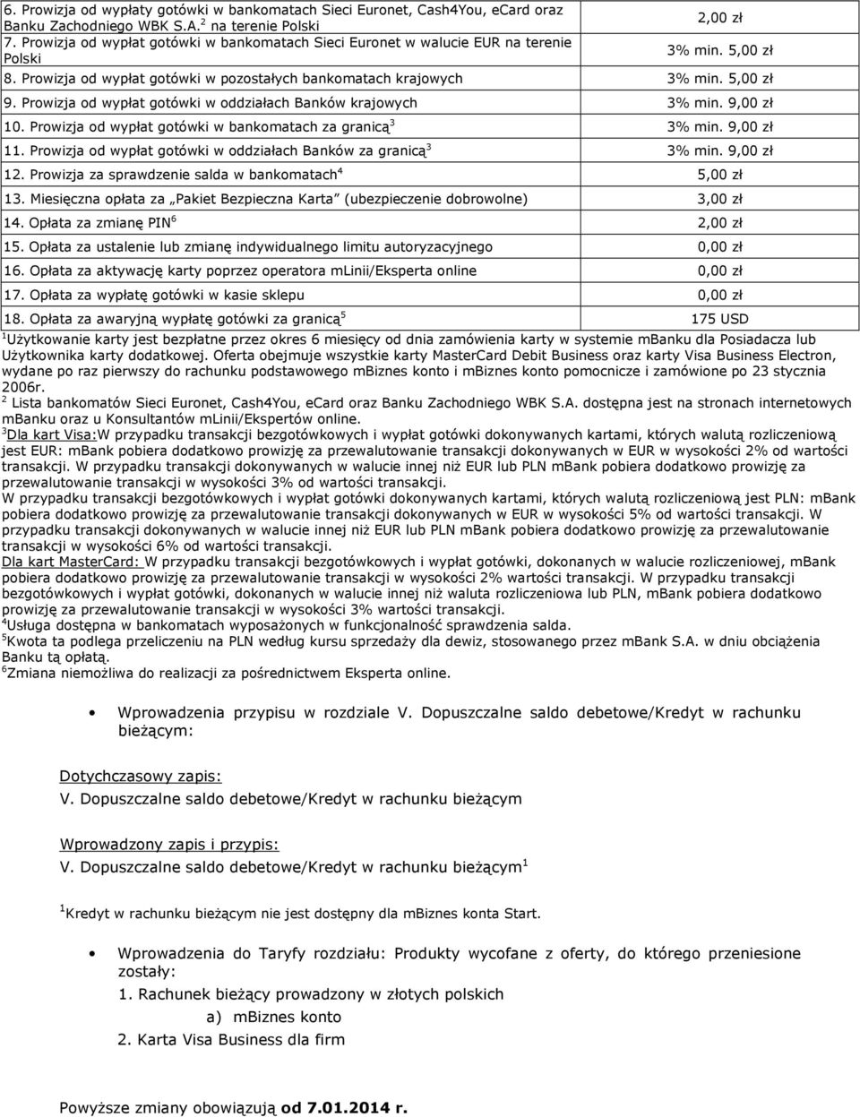 Prowizja od wypłat gotówki w oddziałach Banków krajowych 3% min. 9,00 zł 10. Prowizja od wypłat gotówki w bankomatach za granicą 3 3% min. 9,00 zł 11.