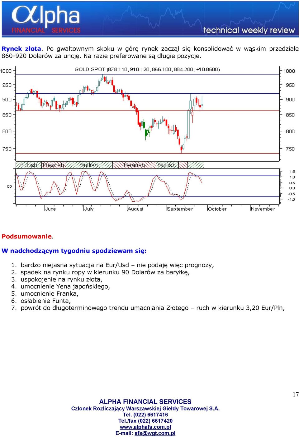 bardzo niejasna sytuacja na Eur/Usd nie podaję więc prognozy, 2. spadek na rynku ropy w kierunku 90 Dolarów za baryłkę, 3.