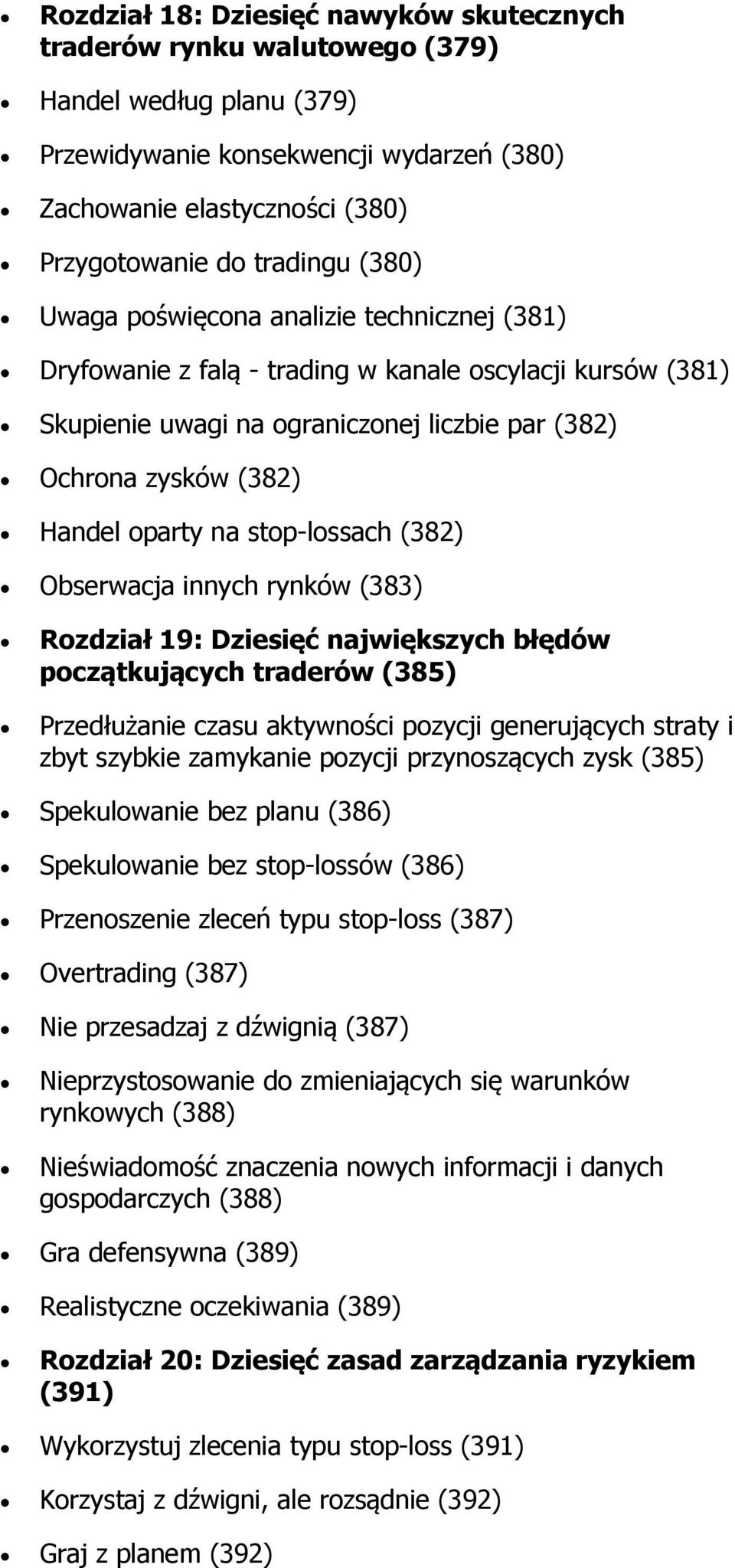 stop-lossach (382) Obserwacja innych rynków (383) Rozdział 19: Dziesięć największych błędów początkujących traderów (385) Przedłużanie czasu aktywności pozycji generujących straty i zbyt szybkie