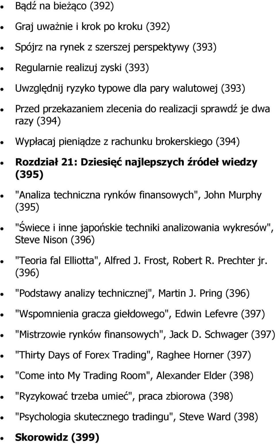 finansowych", John Murphy (395) "Świece i inne japońskie techniki analizowania wykresów", Steve Nison (396) "Teoria fal Elliotta", Alfred J. Frost, Robert R. Prechter jr.