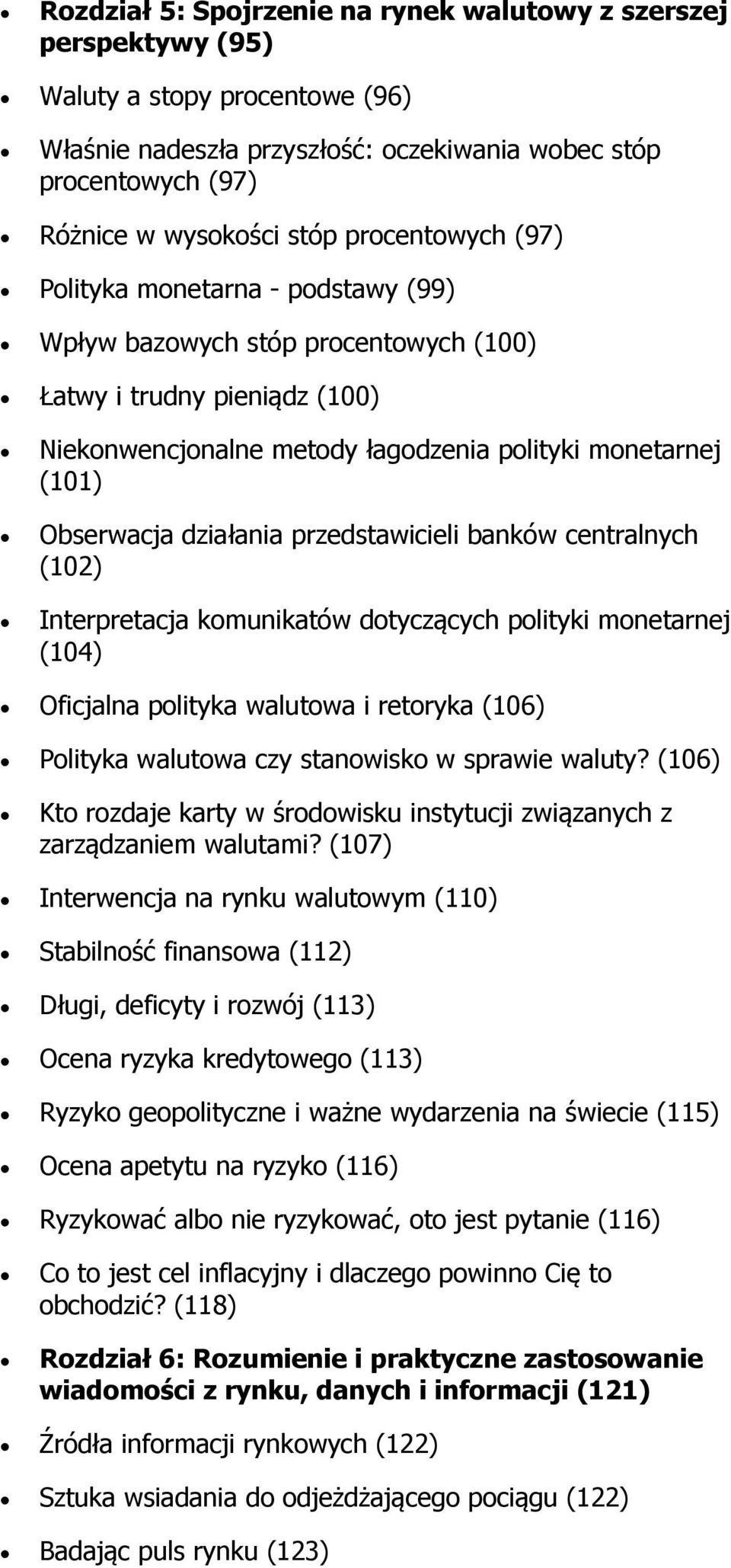 działania przedstawicieli banków centralnych (102) Interpretacja komunikatów dotyczących polityki monetarnej (104) Oficjalna polityka walutowa i retoryka (106) Polityka walutowa czy stanowisko w