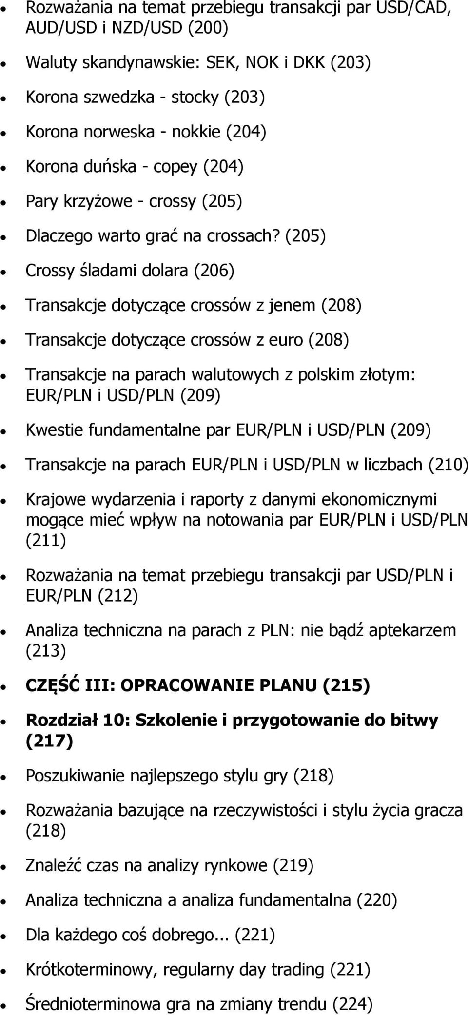 (205) Crossy śladami dolara (206) Transakcje dotyczące crossów z jenem (208) Transakcje dotyczące crossów z euro (208) Transakcje na parach walutowych z polskim złotym: EUR/PLN i USD/PLN (209)