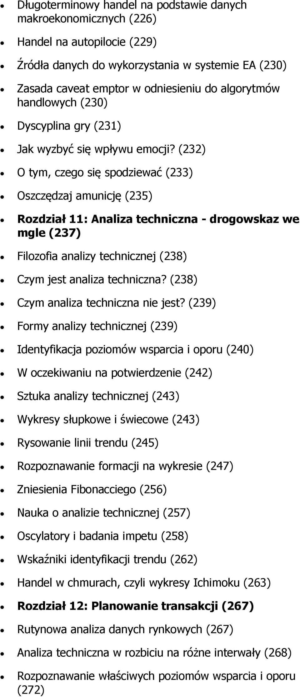 (232) O tym, czego się spodziewać (233) Oszczędzaj amunicję (235) Rozdział 11: Analiza techniczna - drogowskaz we mgle (237) Filozofia analizy technicznej (238) Czym jest analiza techniczna?