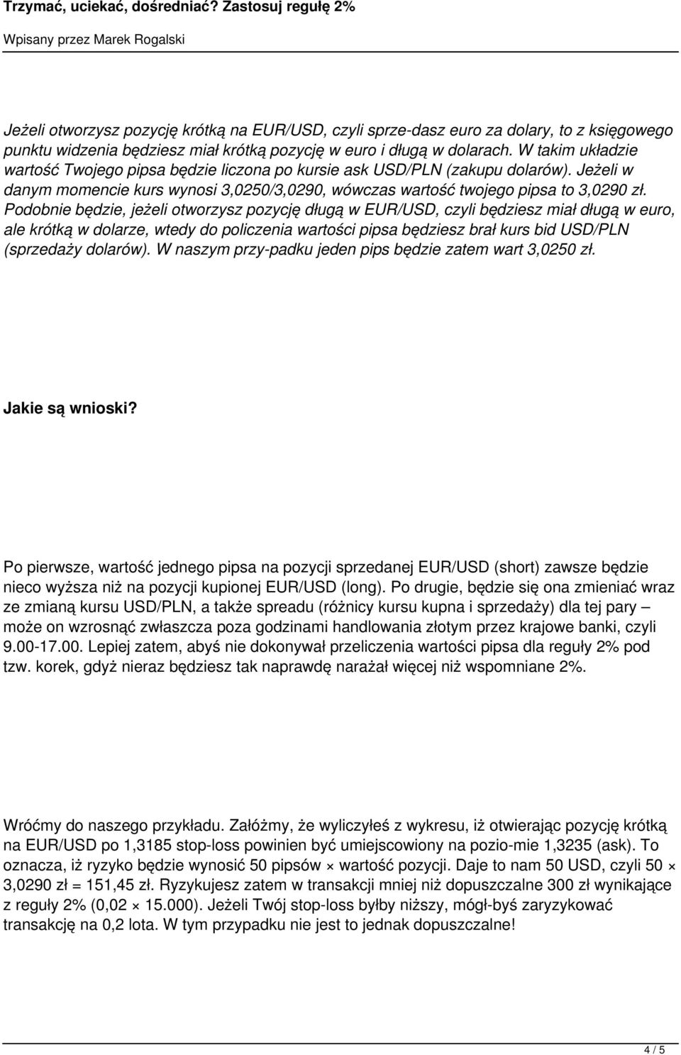 Podobnie będzie, jeżeli otworzysz pozycję długą w EUR/USD, czyli będziesz miał długą w euro, ale krótką w dolarze, wtedy do policzenia wartości pipsa będziesz brał kurs bid USD/PLN (sprzedaży