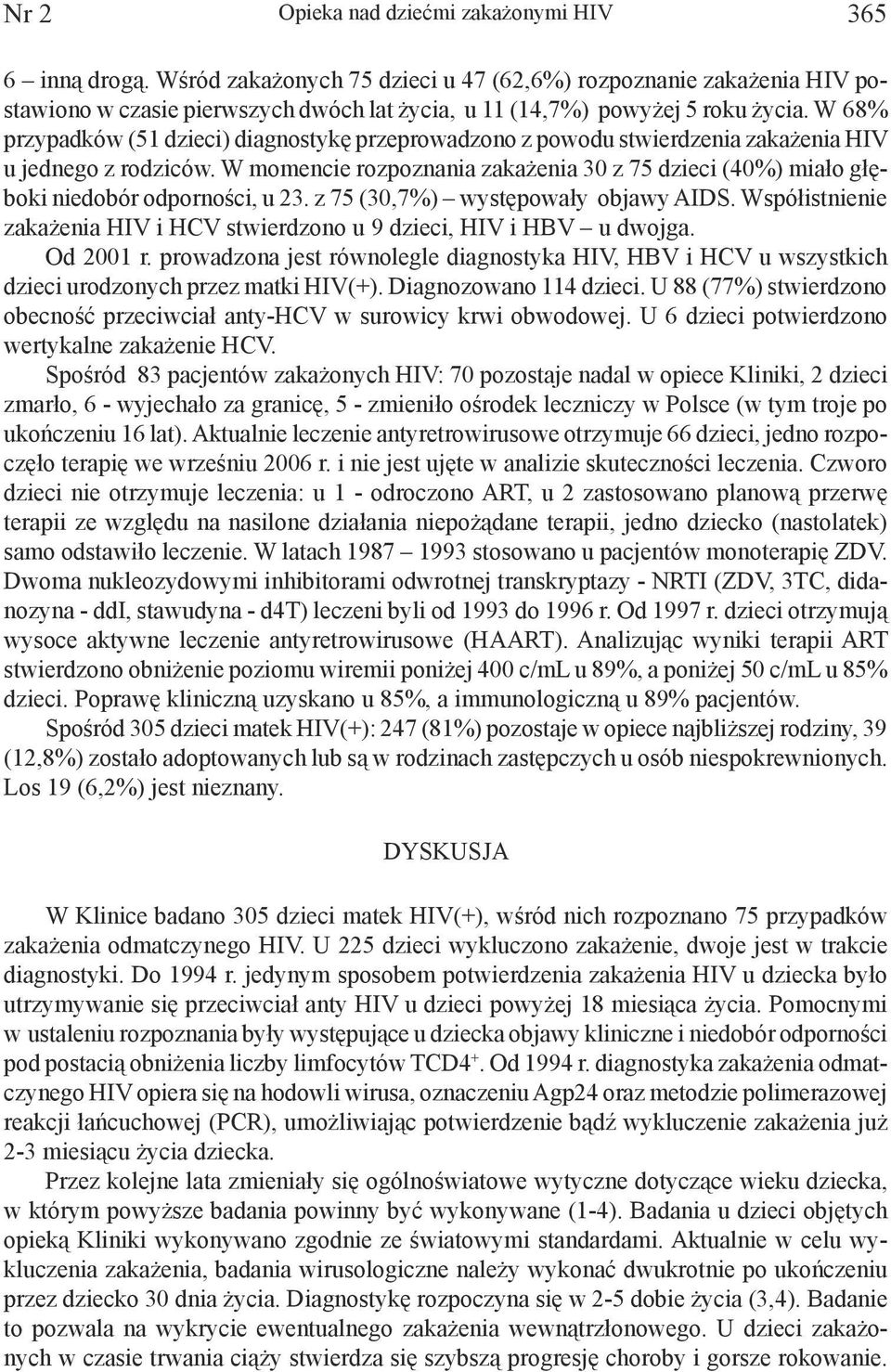 W 68% przypadków (51 dzieci) diagnostykę przeprowadzono z powodu stwierdzenia zakażenia HIV u jednego z rodziców.