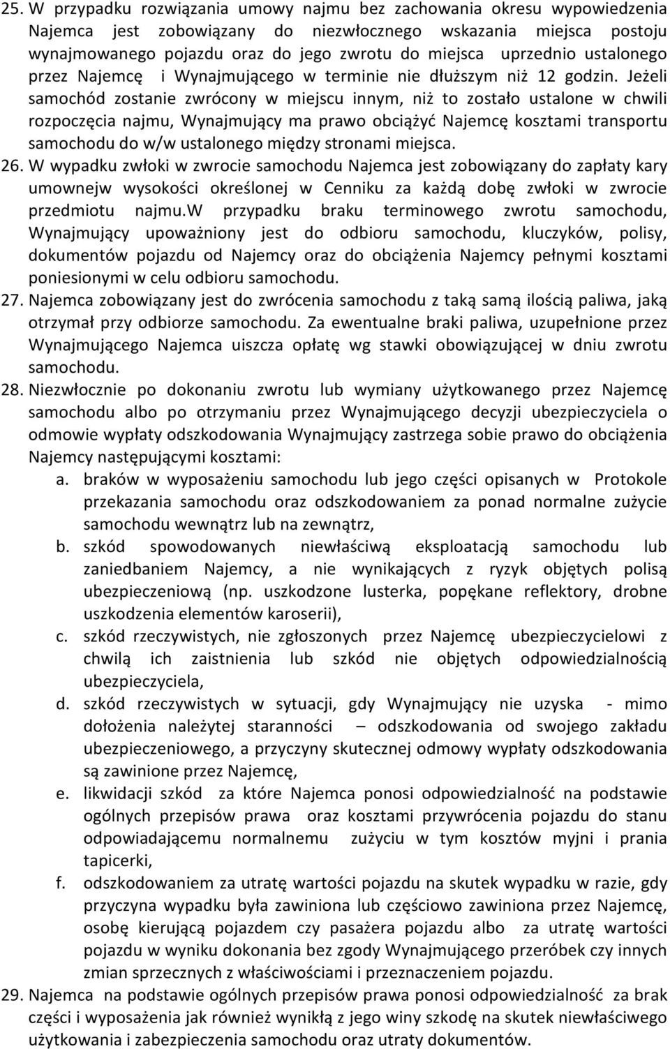 Jeżeli samochód zostanie zwrócony w miejscu innym, niż to zostało ustalone w chwili rozpoczęcia najmu, Wynajmujący ma prawo obciążyć Najemcę kosztami transportu samochodu do w/w ustalonego między