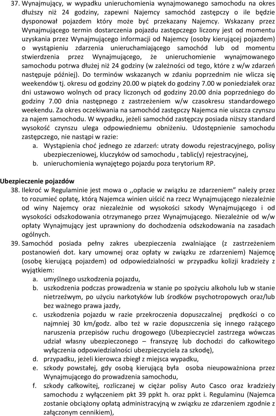 Wskazany przez Wynajmującego termin dostarczenia pojazdu zastępczego liczony jest od momentu uzyskania przez Wynajmującego informacji od Najemcy (osoby kierującej pojazdem) o wystąpieniu zdarzenia