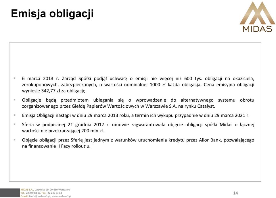 Obligacje będą przedmiotem ubiegania się o wprowadzenie do alternatywnego systemu obrotu zorganizowanego przez Giełdę Papierów Wartościowych w Warszawie S.A. na rynku Catalyst.