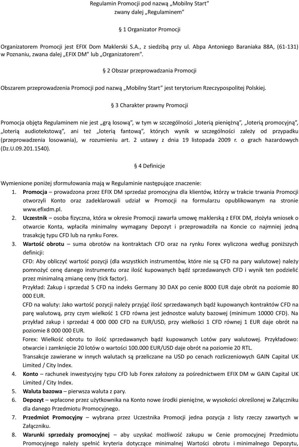 2 Obszar przeprowadzania Promocji Obszarem przeprowadzenia Promocji pod nazwą Mobilny Start jest terytorium Rzeczypospolitej Polskiej.