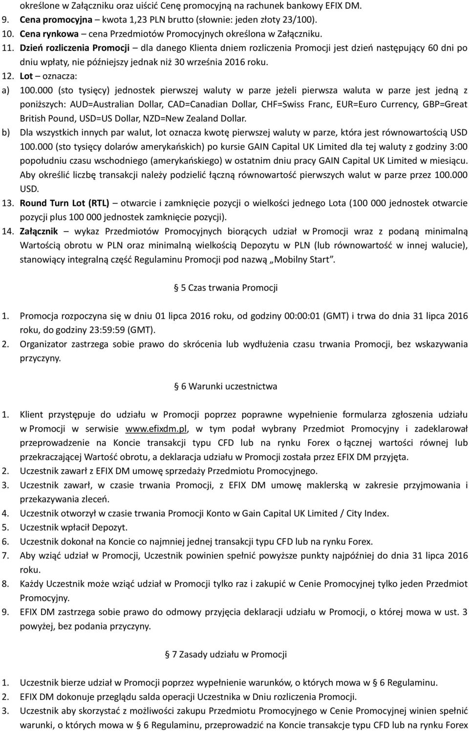 Dzień rozliczenia Promocji dla danego Klienta dniem rozliczenia Promocji jest dzień następujący 60 dni po dniu wpłaty, nie późniejszy jednak niż 30 września 2016 roku. 12. Lot oznacza: a) 100.