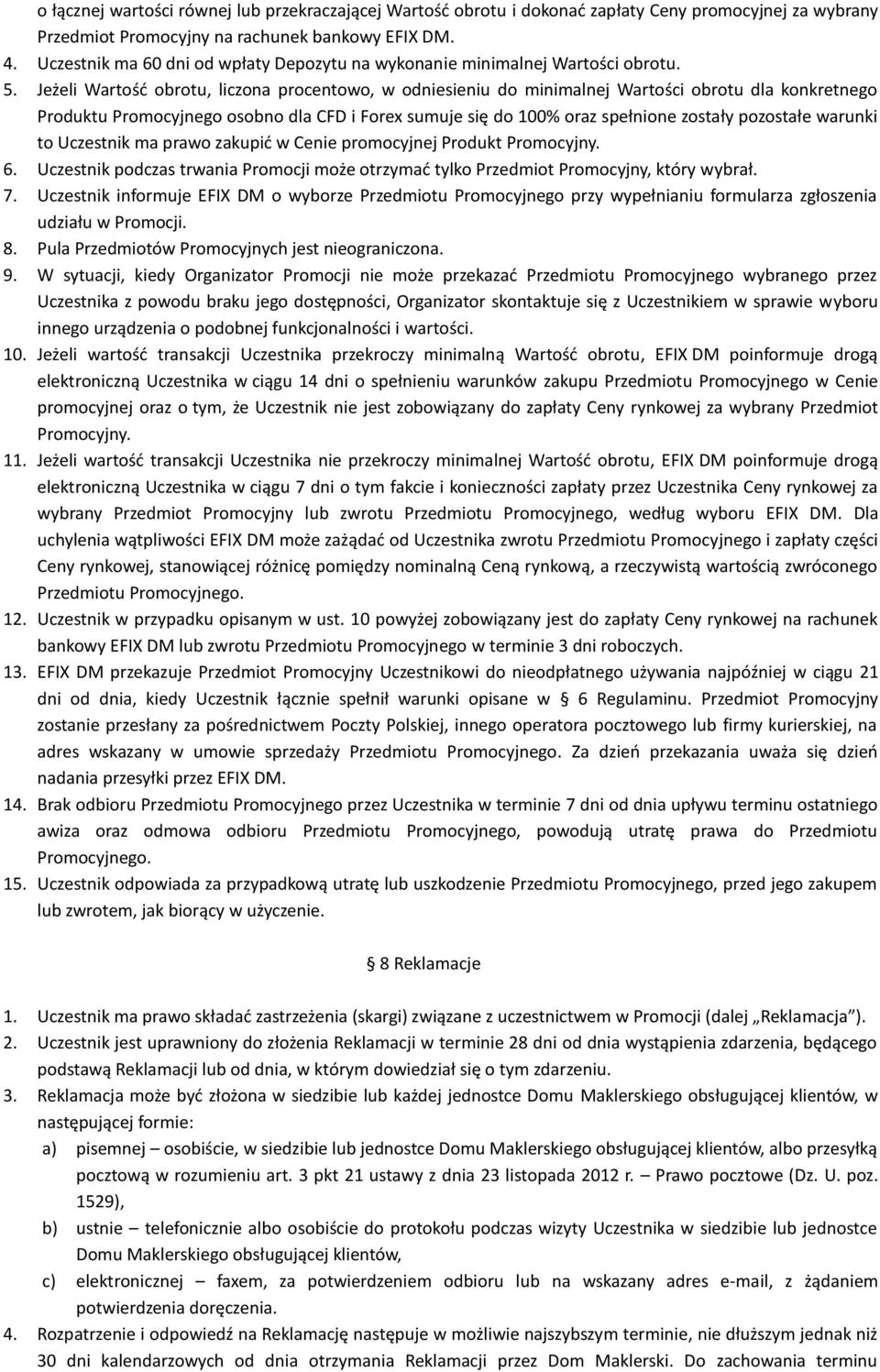 Jeżeli Wartość obrotu, liczona procentowo, w odniesieniu do minimalnej Wartości obrotu dla konkretnego Produktu Promocyjnego osobno dla CFD i Forex sumuje się do 100% oraz spełnione zostały pozostałe