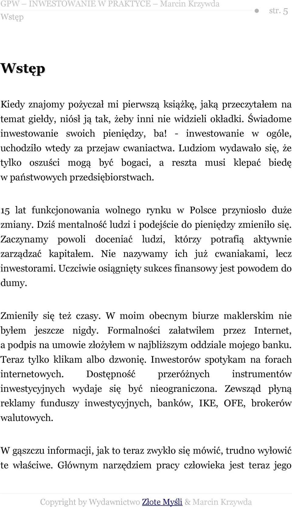 15 lat funkcjonowania wolnego rynku w Polsce przyniosło duże zmiany. Dziś mentalność ludzi i podejście do pieniędzy zmieniło się.