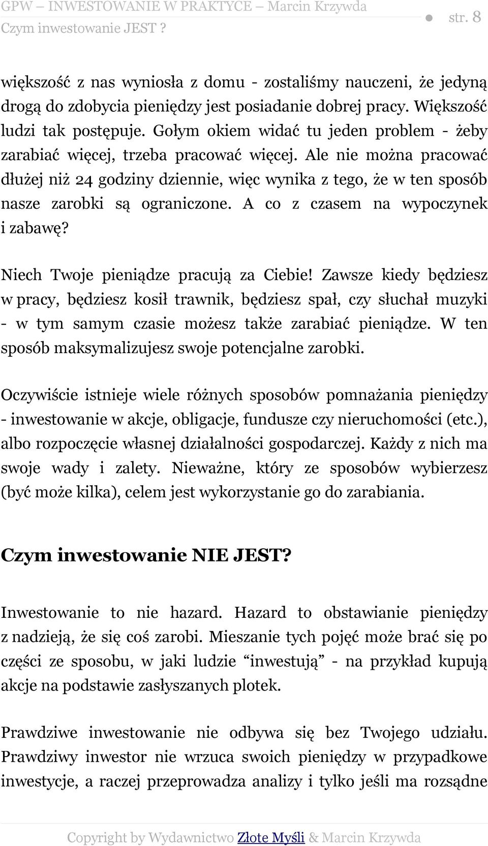 Ale nie można pracować dłużej niż 24 godziny dziennie, więc wynika z tego, że w ten sposób nasze zarobki są ograniczone. A co z czasem na wypoczynek i zabawę? Niech Twoje pieniądze pracują za Ciebie!