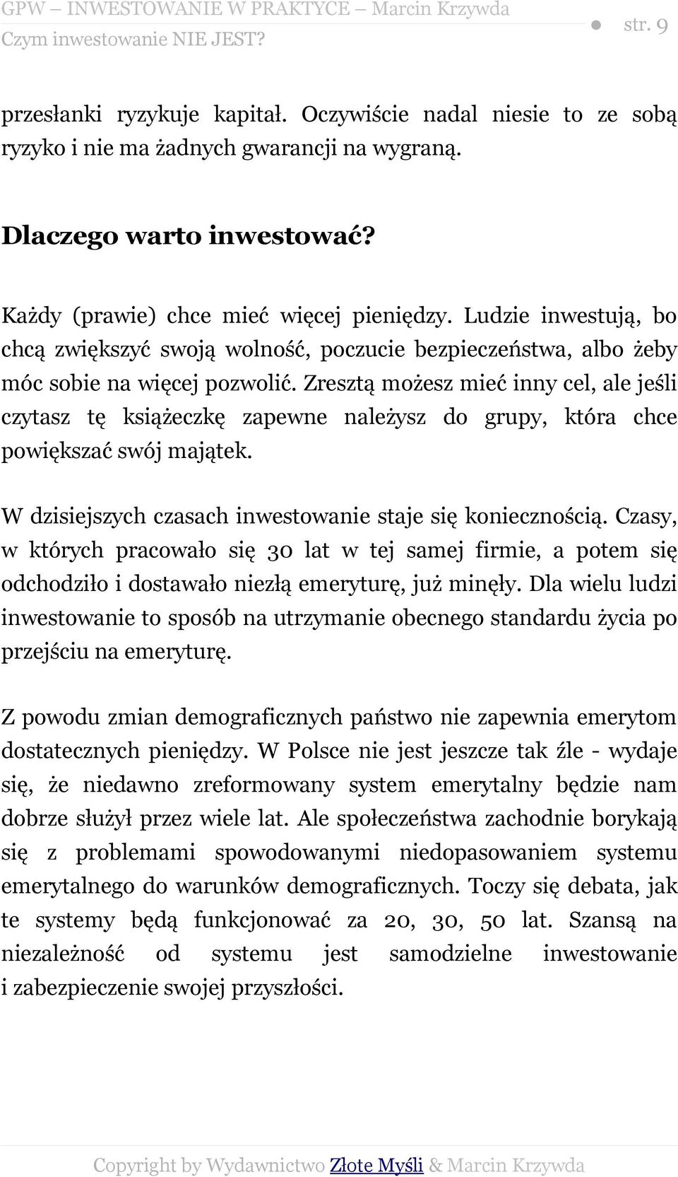 Zresztą możesz mieć inny cel, ale jeśli czytasz tę książeczkę zapewne należysz do grupy, która chce powiększać swój majątek. W dzisiejszych czasach inwestowanie staje się koniecznością.