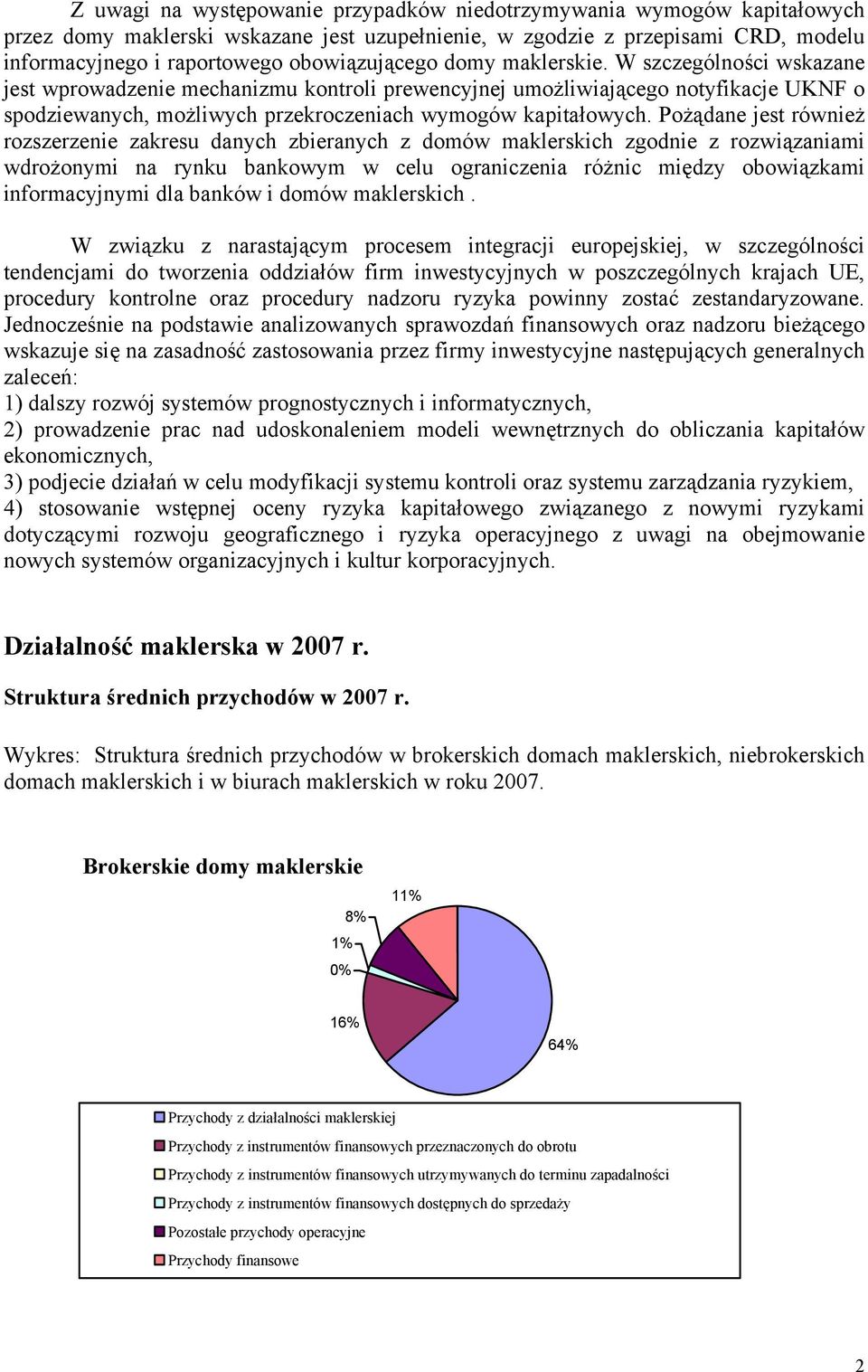 Pożądane jest również rozszerzenie zakresu danych zbieranych z domów maklerskich zgodnie z rozwiązaniami wdrożonymi na rynku bankowym w celu ograniczenia różnic między obowiązkami informacyjnymi dla