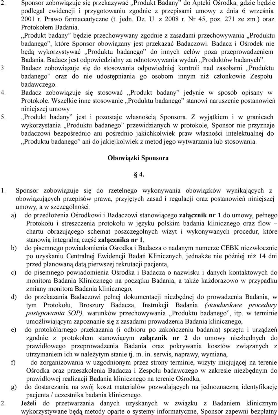 Produkt badany będzie przechowywany zgodnie z zasadami przechowywania Produktu badanego, które Sponsor obowiązany jest przekazać Badaczowi.