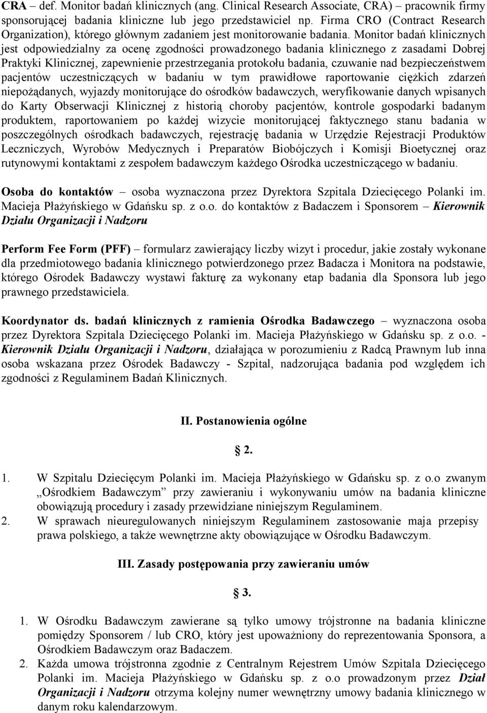 Monitor badań klinicznych jest odpowiedzialny za ocenę zgodności prowadzonego badania klinicznego z zasadami Dobrej Praktyki Klinicznej, zapewnienie przestrzegania protokołu badania, czuwanie nad