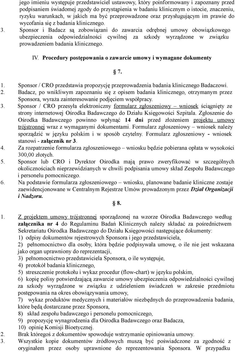 Sponsor i Badacz są zobowiązani do zawarcia odrębnej umowy obowiązkowego ubezpieczenia odpowiedzialności cywilnej za szkody wyrządzone w związku prowadzeniem badania klinicznego. IV.