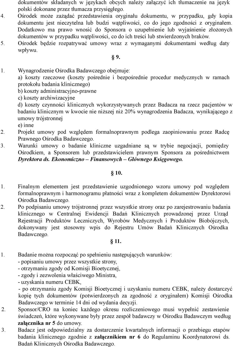 Dodatkowo ma prawo wnosić do Sponsora o uzupełnienie lub wyjaśnienie złożonych dokumentów w przypadku wątpliwości, co do ich treści lub stwierdzonych braków. 5.